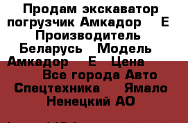 Продам экскаватор-погрузчик Амкадор 702Е › Производитель ­ Беларусь › Модель ­ Амкадор 702Е › Цена ­ 950 000 - Все города Авто » Спецтехника   . Ямало-Ненецкий АО